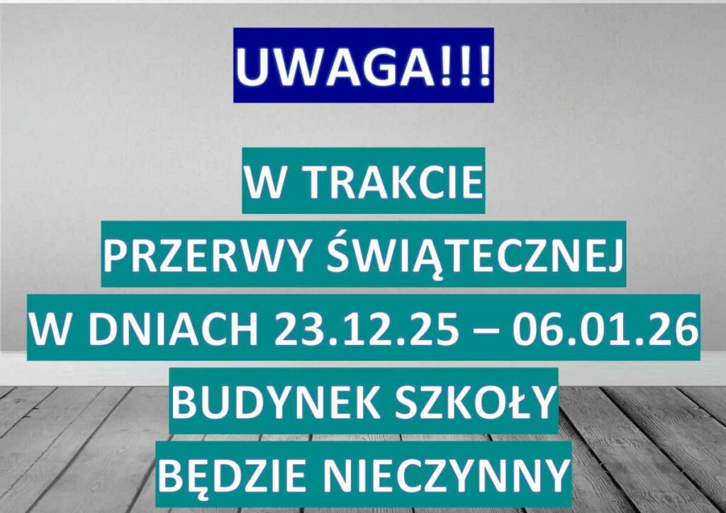 Ogłoszenie w języku polskim brzmi: UWAGA!!! W TRAKCIE PRZERWY ŚWIĄTECZNEJ W DNIACH 23.12.25 - 06.01.26 BUDYNEK SZKOŁY BĘDZIE NIECZYNNY na szarym tle ściany z drewnianą podłogą.